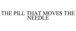 THE PILL THAT MOVES THE NEEDLE trademark