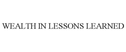 WEALTH IN LESSONS LEARNED trademark