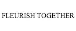 FLEURISH TOGETHER trademark