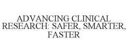 ADVANCING CLINICAL RESEARCH: SAFER, SMARTER, FASTER trademark