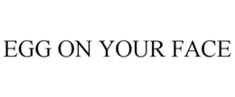 EGG ON YOUR FACE trademark