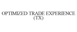 OPTIMIZED TRADE EXPERIENCE (TX) trademark