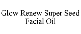 GLOW RENEW SUPER SEED FACIAL OIL trademark
