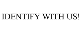 IDENTIFY WITH US! trademark