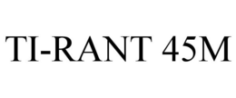 TI-RANT 45M trademark