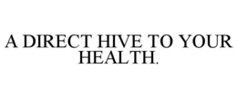 A DIRECT HIVE TO YOUR HEALTH. trademark