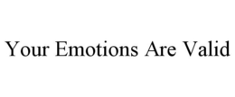 YOUR EMOTIONS ARE VALID trademark