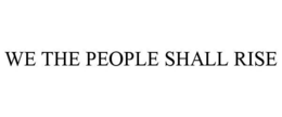 WE THE PEOPLE SHALL RISE trademark