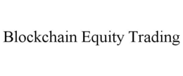 BLOCKCHAIN EQUITY TRADING trademark