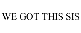 WE GOT THIS SIS trademark