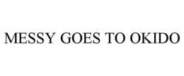 MESSY GOES TO OKIDO trademark