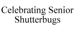 CELEBRATING SENIOR SHUTTERBUGS trademark