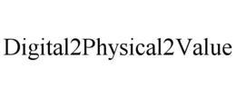 DIGITAL2PHYSICAL2VALUE trademark