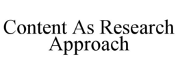 CONTENT AS RESEARCH APPROACH trademark