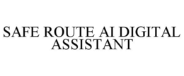SAFE ROUTE AI DIGITAL ASSISTANT trademark