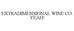 EXTRADIMENSIONAL WINE CO. YEAH! trademark