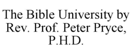 THE BIBLE UNIVERSITY BY REV. PROF. PETER PRYCE, P.H.D. trademark