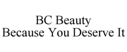 BC BEAUTY BECAUSE YOU DESERVE IT trademark