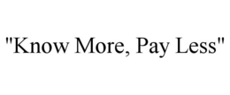 "KNOW MORE, PAY LESS" trademark