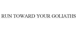 RUN TOWARD YOUR GOLIATHS trademark