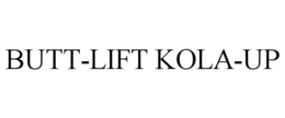BUTT-LIFT KOLA-UP trademark