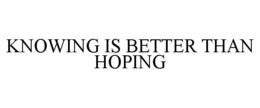 KNOWING IS BETTER THAN HOPING trademark
