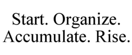 START. ORGANIZE. ACCUMULATE. RISE. trademark