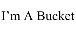 I'M A BUCKET trademark