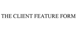 THE CLIENT FEATURE FORM trademark