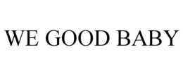 WE GOOD BABY trademark