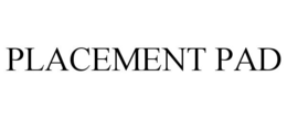 PLACEMENT PAD trademark
