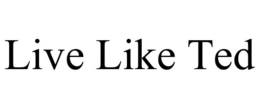 LIVE LIKE TED trademark