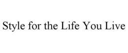 STYLE FOR THE LIFE YOU LIVE trademark