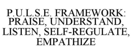 P.U.L.S.E. FRAMEWORK: PRAISE, UNDERSTAND, LISTEN, SELF-REGULATE, EMPATHIZE trademark