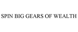 SPIN BIG GEARS OF WEALTH trademark