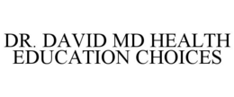 DR. DAVID MD HEALTH EDUCATION CHOICES trademark