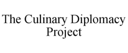 THE CULINARY DIPLOMACY PROJECT trademark