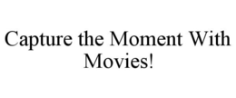 CAPTURE THE MOMENT WITH MOVIES! trademark
