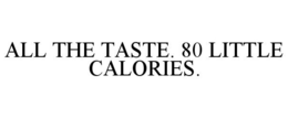 ALL THE TASTE. 80 LITTLE CALORIES. trademark