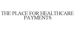 THE PLACE FOR HEALTHCARE PAYMENTS trademark