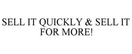SELL IT QUICKLY & SELL IT FOR MORE! trademark