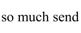 SO MUCH SEND trademark