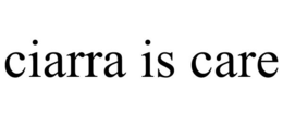 CIARRA IS CARE trademark