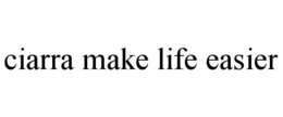 CIARRA MAKE LIFE EASIER trademark