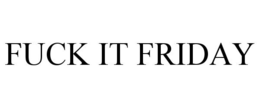 FUCK IT FRIDAY trademark
