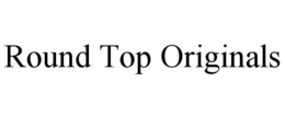 ROUND TOP ORIGINALS trademark