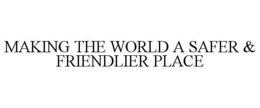 MAKING THE WORLD A SAFER & FRIENDLIER PLACE trademark