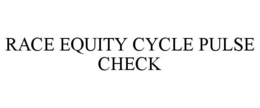 RACE EQUITY CYCLE PULSE CHECK trademark