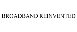 BROADBAND REINVENTED trademark