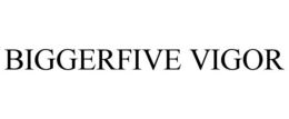 BIGGERFIVE VIGOR trademark